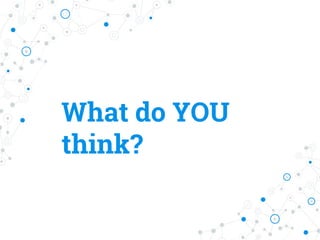 What do YOU
think?
 