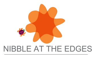 NIBBLE AT THE EDGES
 