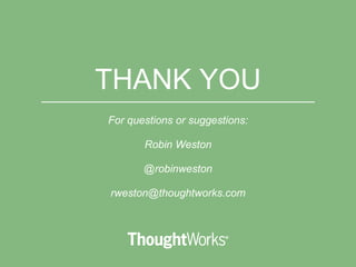 THANK YOU
For questions or suggestions:
Robin Weston
@robinweston
rweston@thoughtworks.com
 