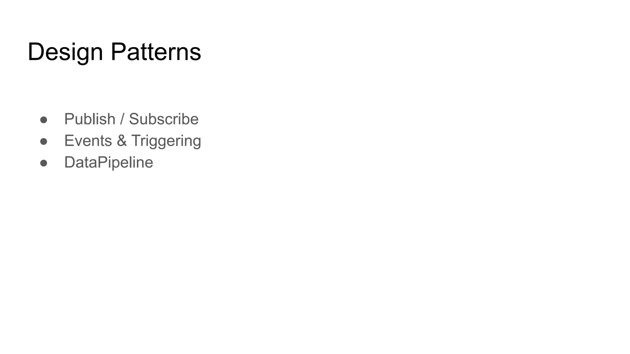 Design Patterns
● Publish / Subscribe
● Events & Triggering
● DataPipeline
 
