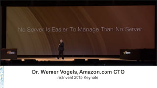 Dr. Werner Vogels, Amazon.com CTO
re:Invent 2015 Keynote
 