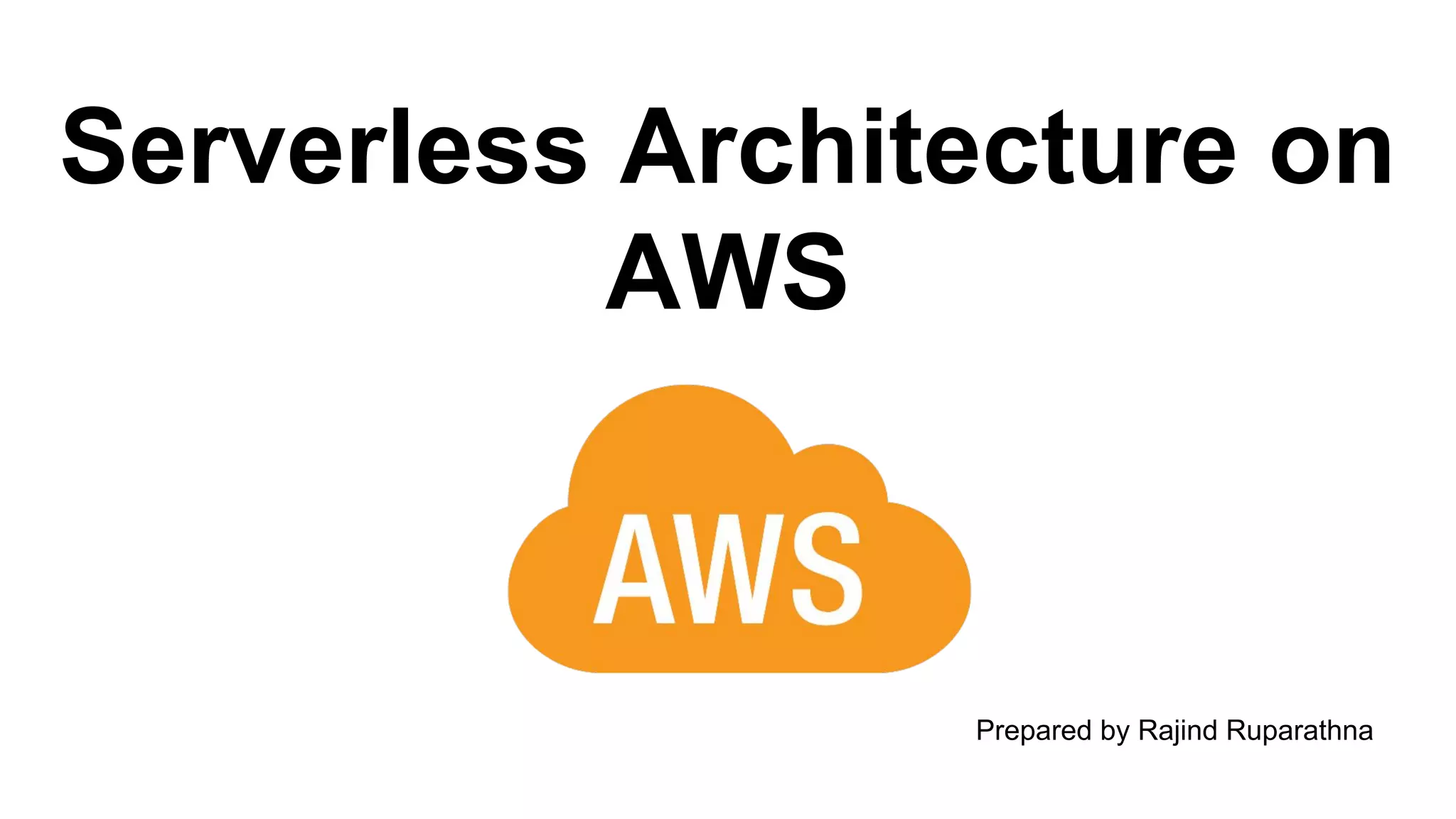 Serverless Architecture on
AWS
Prepared by Rajind Ruparathna
 