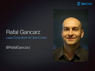 Rafal Gancarz
Lead Consultant @ OpenCredo
@RafalGancarz
 