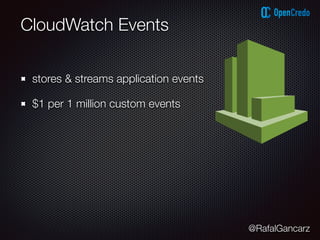 @RafalGancarz
CloudWatch Events
stores & streams application events
$1 per 1 million custom events
 