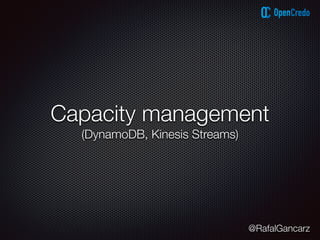 @RafalGancarz
Capacity management
(DynamoDB, Kinesis Streams)
 