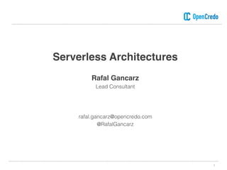 1
Serverless Architectures
Rafal Gancarz
Lead Consultant
rafal.gancarz@opencredo.com
@RafalGancarz
 