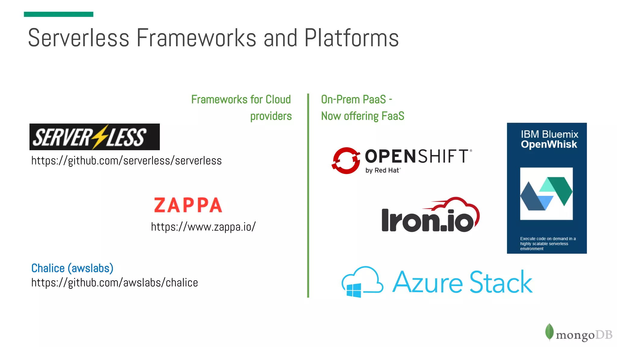 Serverless Frameworks and Platforms https://github.com/serverless/serverless https://www.zappa.io/ Chalice (awslabs) https://github.com/awslabs/chalice Frameworks for Cloud providers On-Prem PaaS - Now offering FaaS 