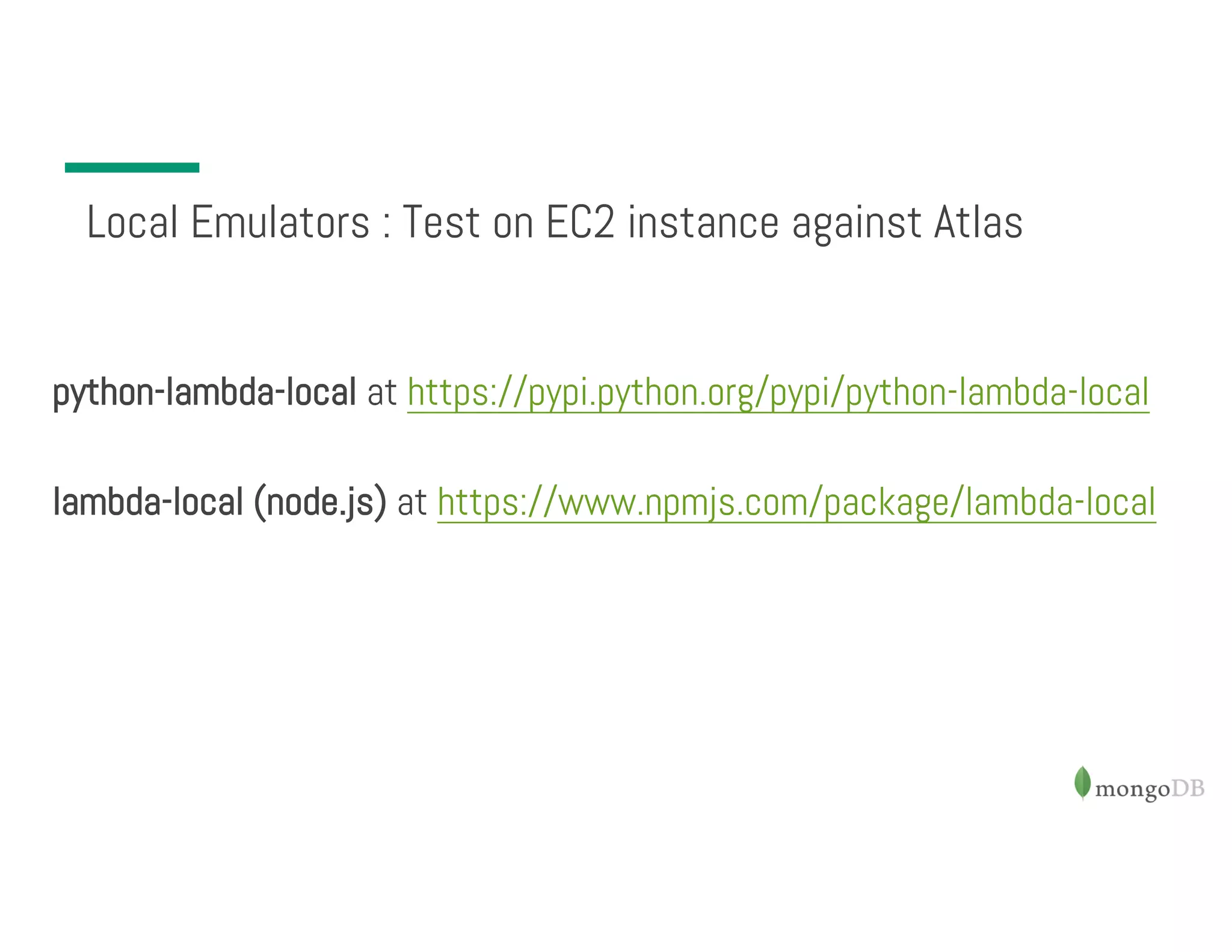 Local Emulators : Test on EC2 instance against Atlas python-lambda-local at https://pypi.python.org/pypi/python-lambda-local lambda-local (node.js) at https://www.npmjs.com/package/lambda-local 