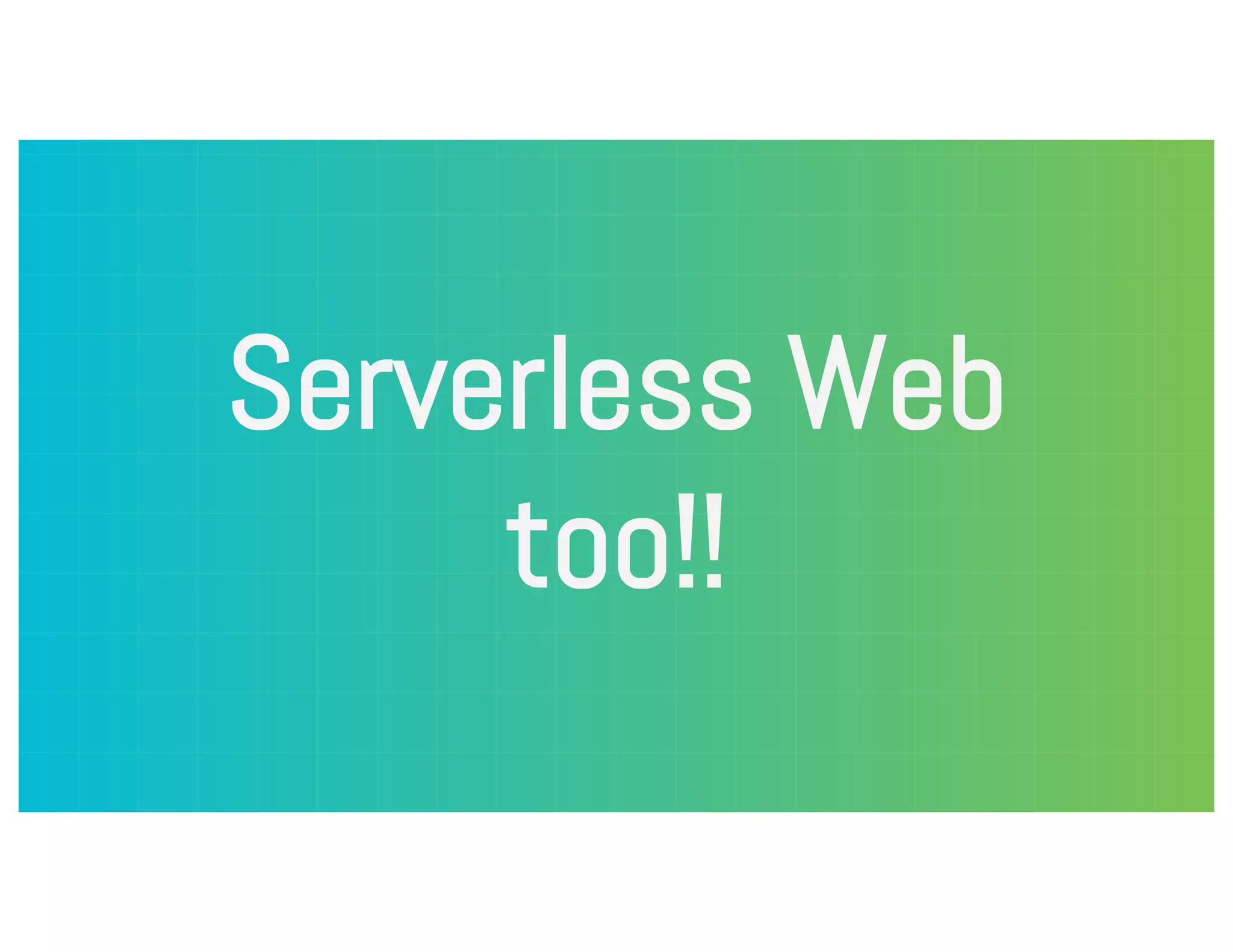 Serverless Web too!! 