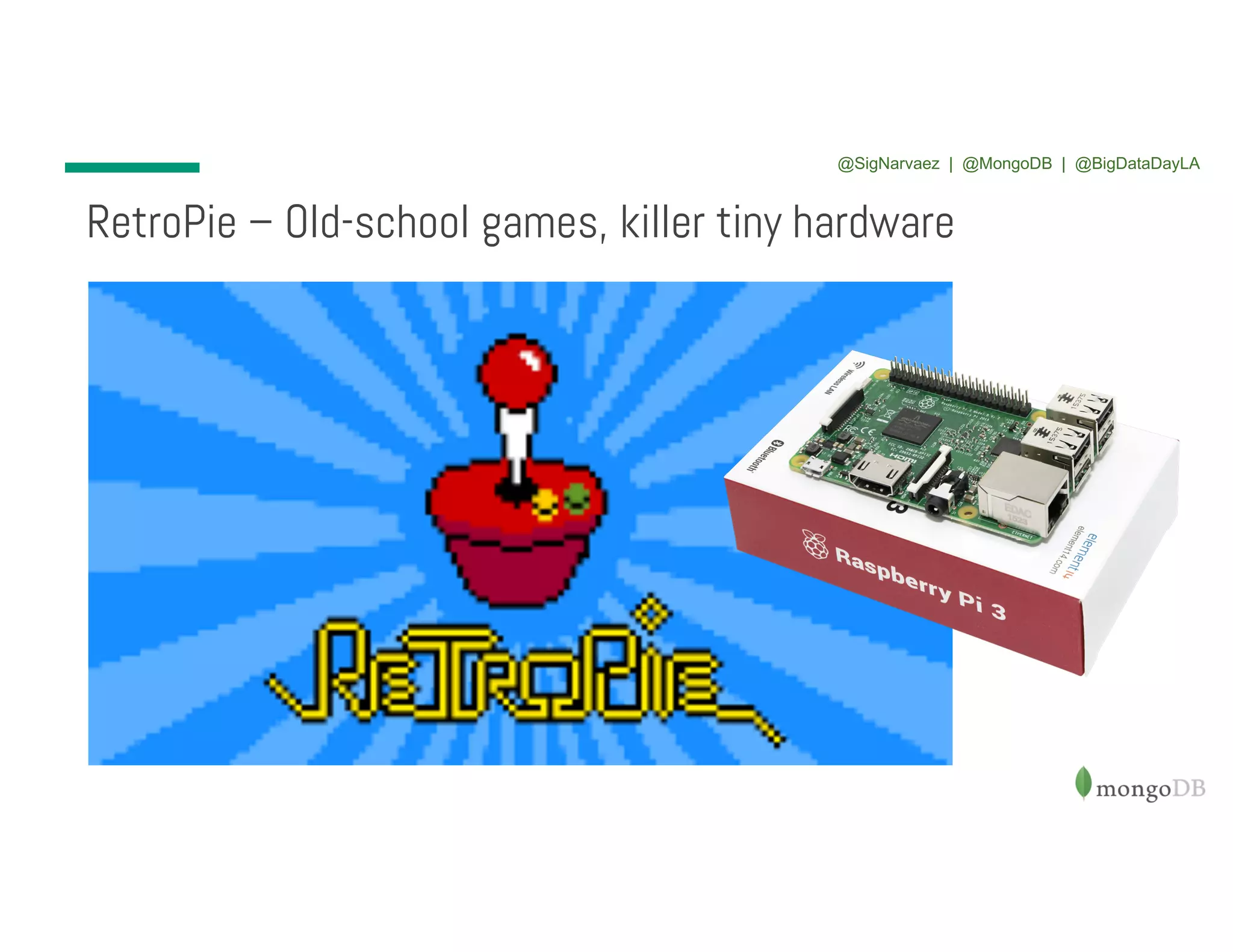 RetroPie – Old-school games, killer tiny hardware @SigNarvaez | @MongoDB | @BigDataDayLA 