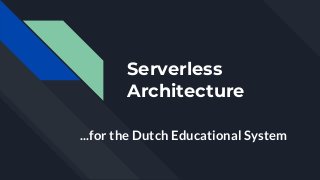 Serverless
Architecture
...for the Dutch Educational System
 