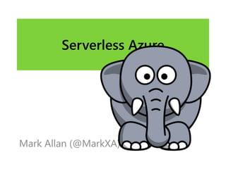 Serverless Azure
Mark Allan (@MarkXA)
 