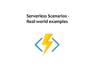 Serverless Scenarios -
Real-world examples
 