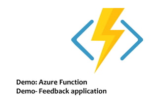 Demo: Azure Function
Demo- Feedback application
 