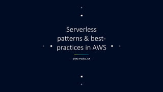 Serverless
patterns & best-
practices in AWS
Dima Pasko, SA
 