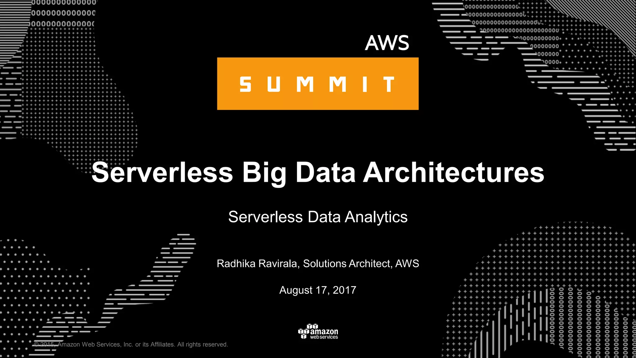 © 2015, Amazon Web Services, Inc. or its Affiliates. All rights reserved. Radhika Ravirala, Solutions Architect, AWS August 17, 2017 Serverless Big Data Architectures Serverless Data Analytics 