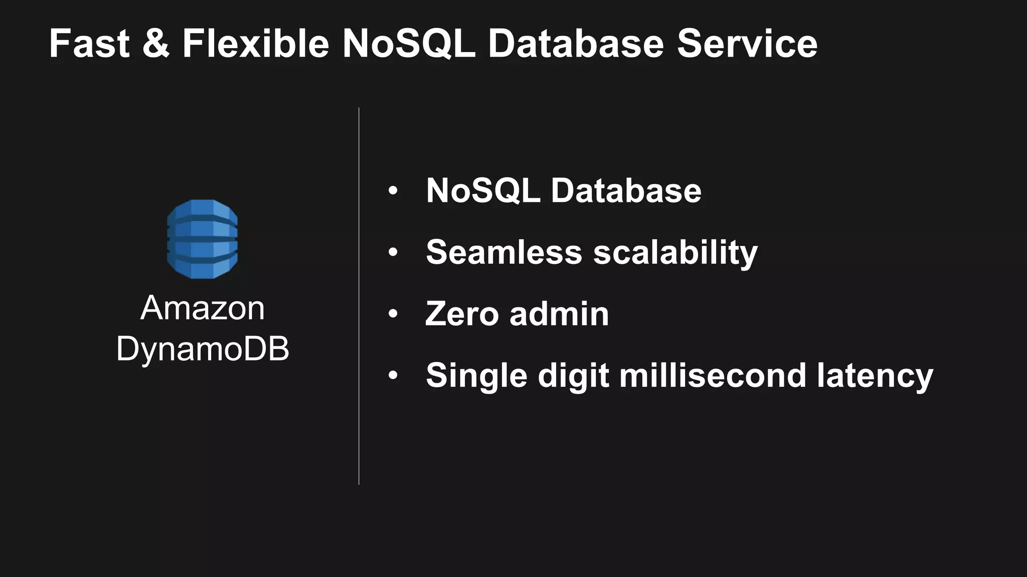 Amazon DynamoDB Fast & Flexible NoSQL Database Service • NoSQL Database • Seamless scalability • Zero admin • Single digit millisecond latency 