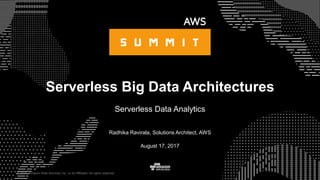 © 2015, Amazon Web Services, Inc. or its Affiliates. All rights reserved.
Radhika Ravirala, Solutions Architect, AWS
August 17, 2017
Serverless Big Data Architectures
Serverless Data Analytics
 