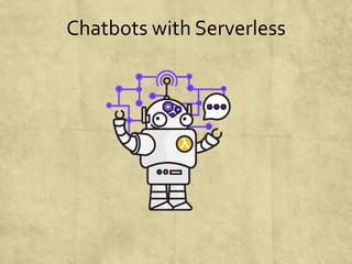 Chatbots with Serverless
 