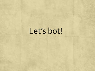 Let’s bot!
 