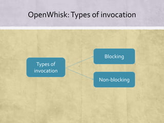 OpenWhisk:Types of invocation
Types of
invocation
Blocking
Non-blocking
 