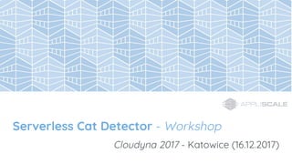Serverless Cat Detector - Workshop
Cloudyna 2017 - Katowice (16.12.2017)
 