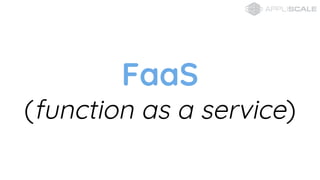 FaaS
(function as a service)
 