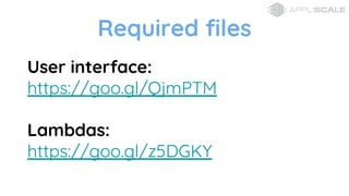 Required files
User interface:
https://goo.gl/QjmPTM
Lambdas:
https://goo.gl/z5DGKY
 