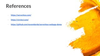 13
- https://serverless.com/
- https://circleci.com/
- https://github.com/novemberde/serverless-webapp-demo
References