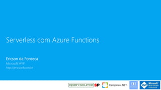 Serverless com Azure Functions
Ericson da Fonseca
Microsoft MVP
http://ericsonf.com.br
 