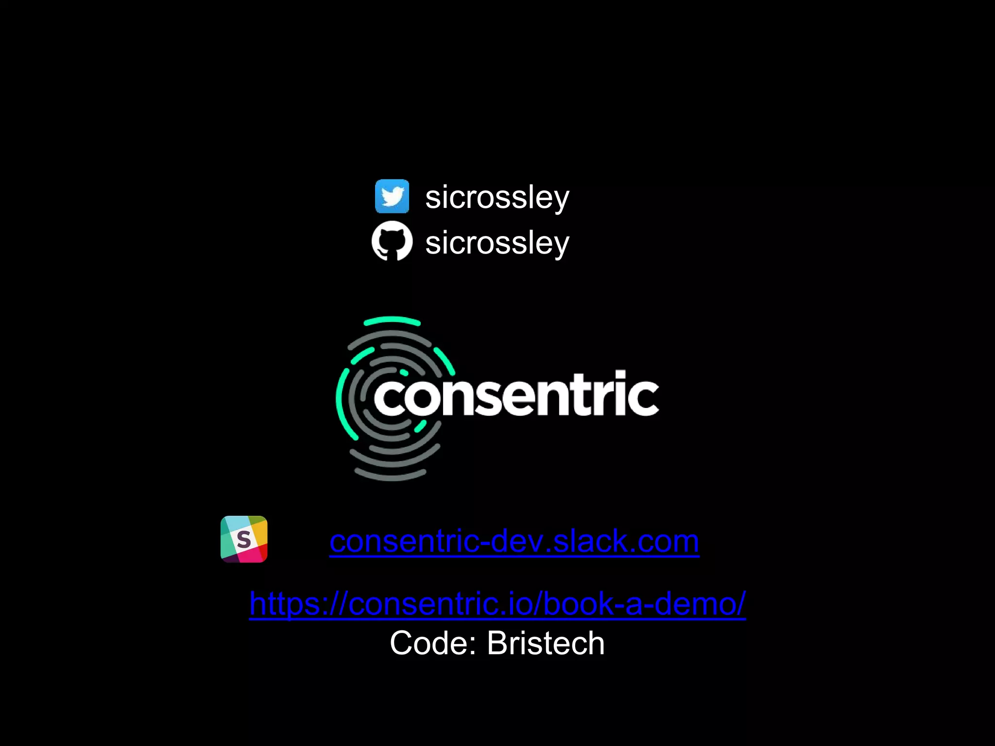 sicrossley
sicrossley
https://consentric.io/book-a-demo/
Code: Bristech
consentric-dev.slack.com
 