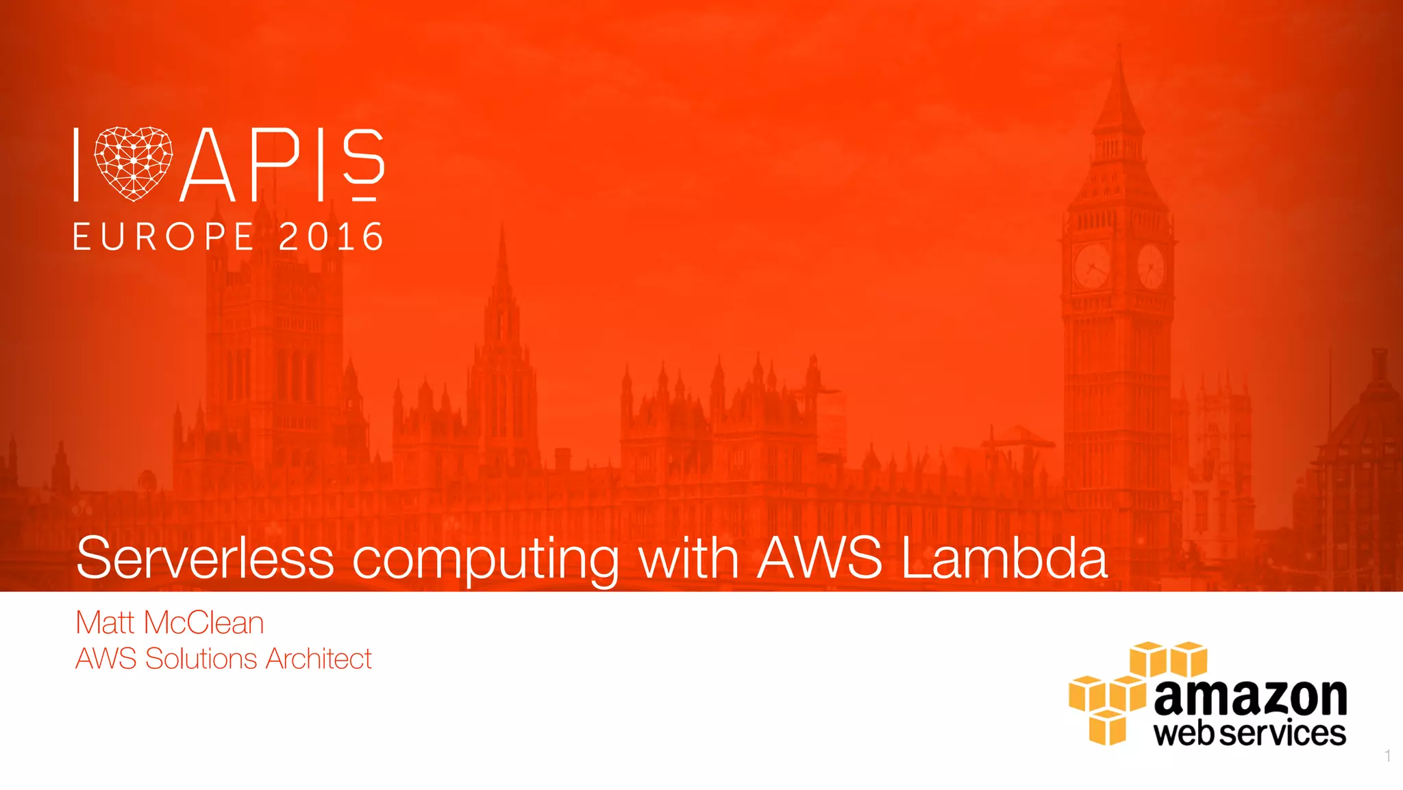 Serverless computing with AWS Lambda
Matt McClean
AWS Solutions Architect
1
 