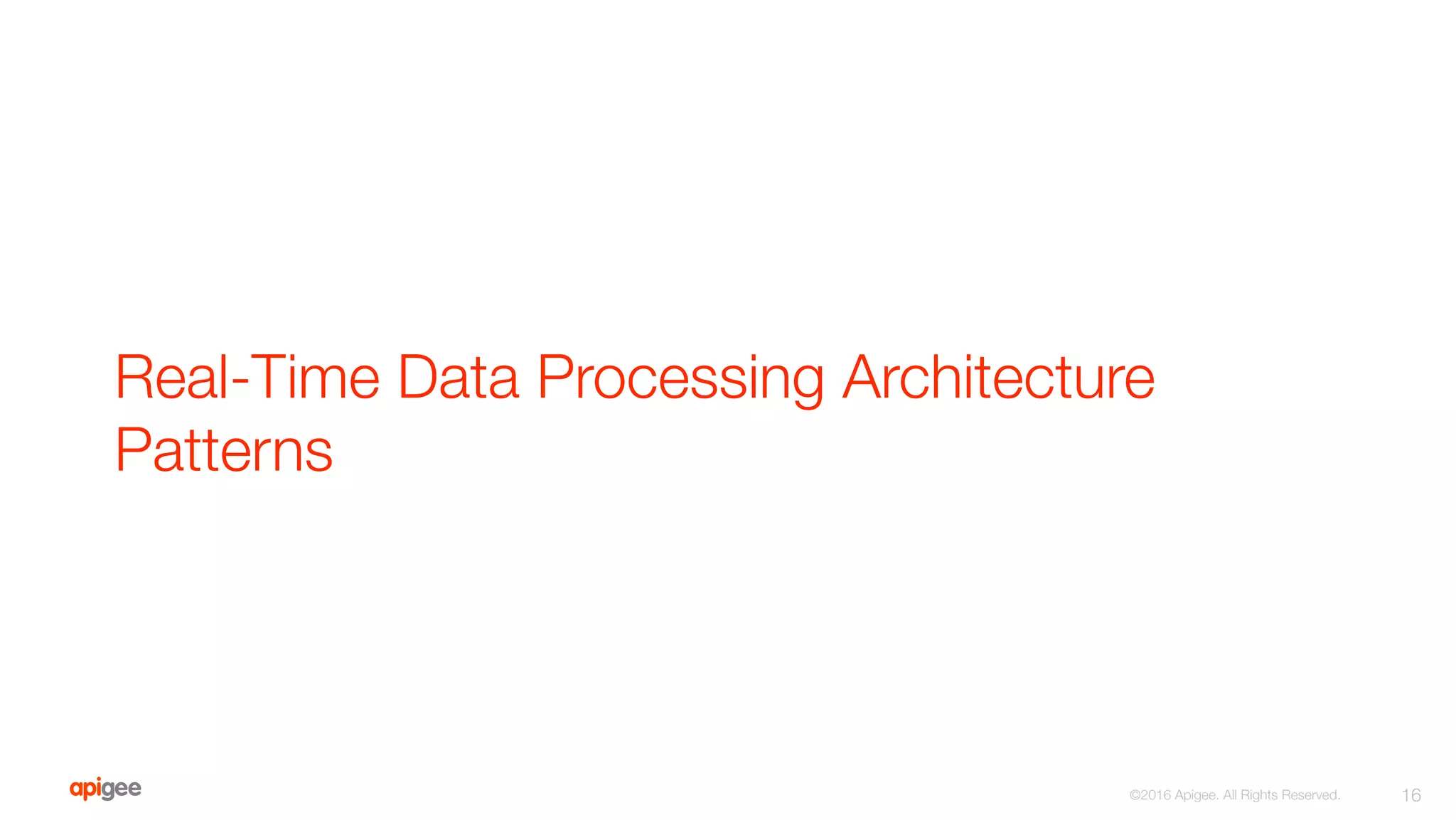 Real-Time Data Processing Architecture
Patterns
16
©2016 Apigee. All Rights Reserved. 
 