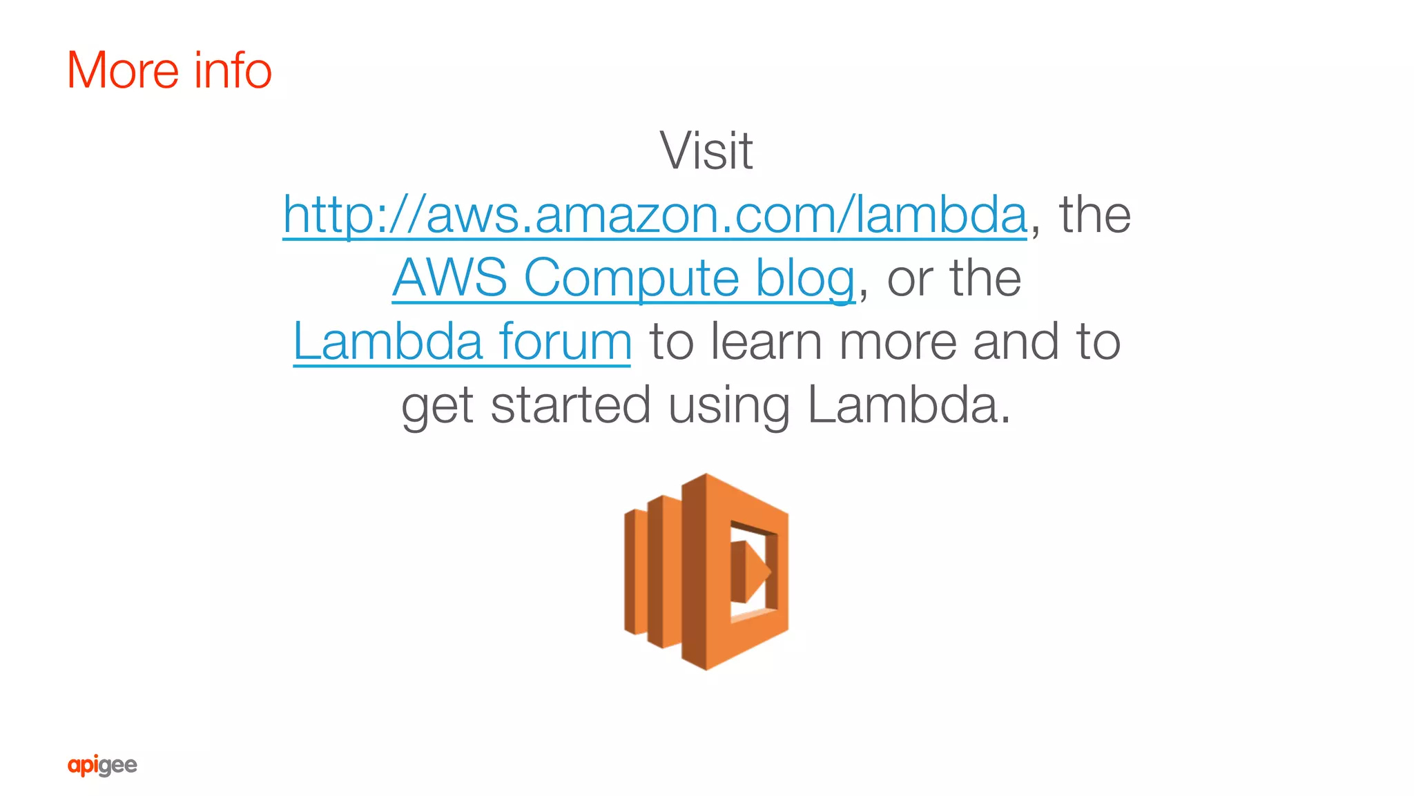Visit
http://aws.amazon.com/lambda, the
AWS Compute blog, or the
Lambda forum to learn more and to
get started using Lambda.
More info
 