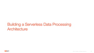 Building a Serverless Data Processing
Architecture
13
©2016 Apigee. All Rights Reserved. 
 