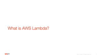 What is AWS Lambda?
7
©2016 Apigee. All Rights Reserved. 
 