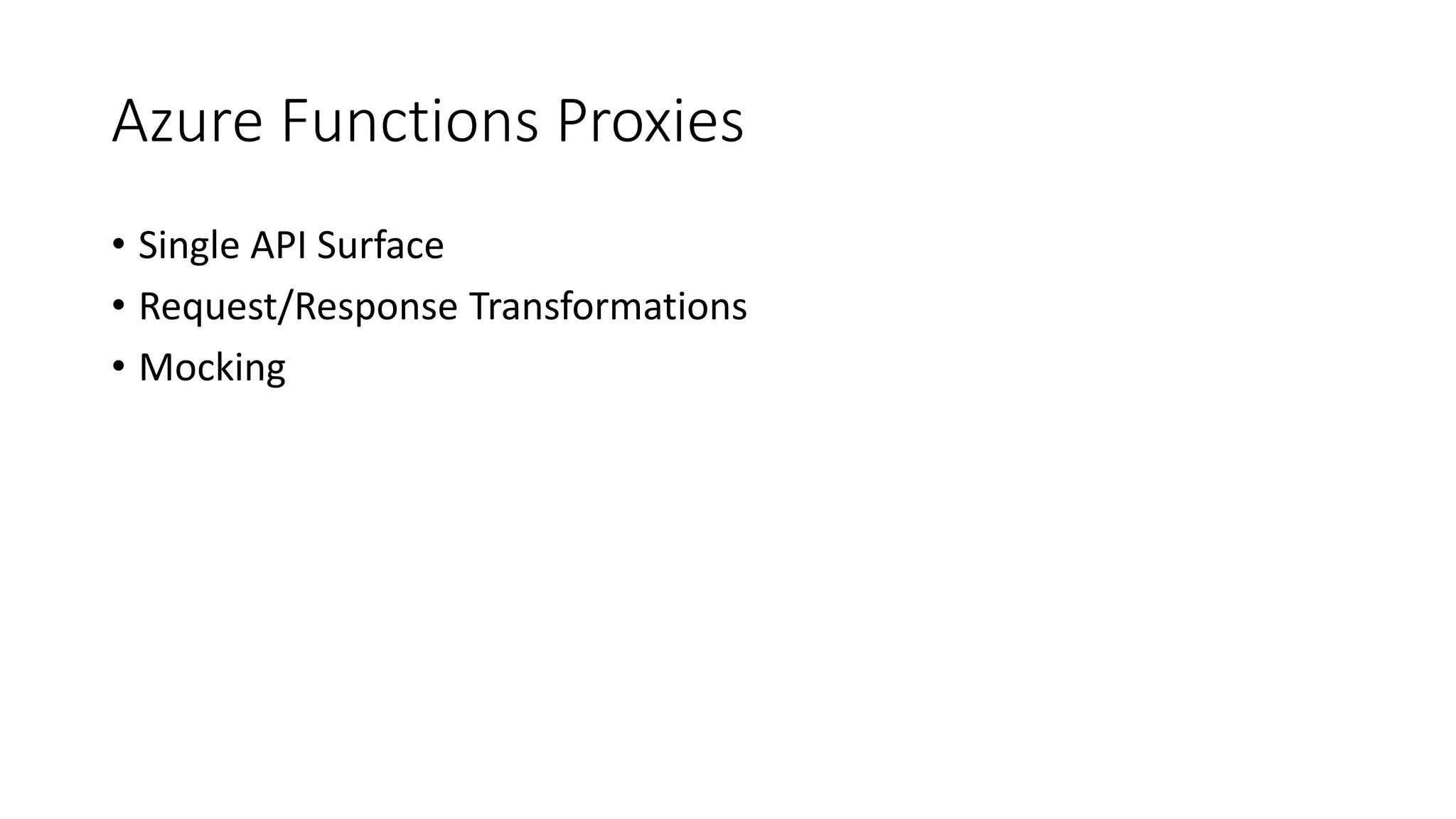 Azure Functions Proxies
• Single API Surface
• Request/Response Transformations
• Mocking
 