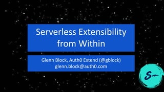 Serverless Extensibility
from Within
Glenn Block, Auth0 Extend (@gblock)
glenn.block@auth0.com
 