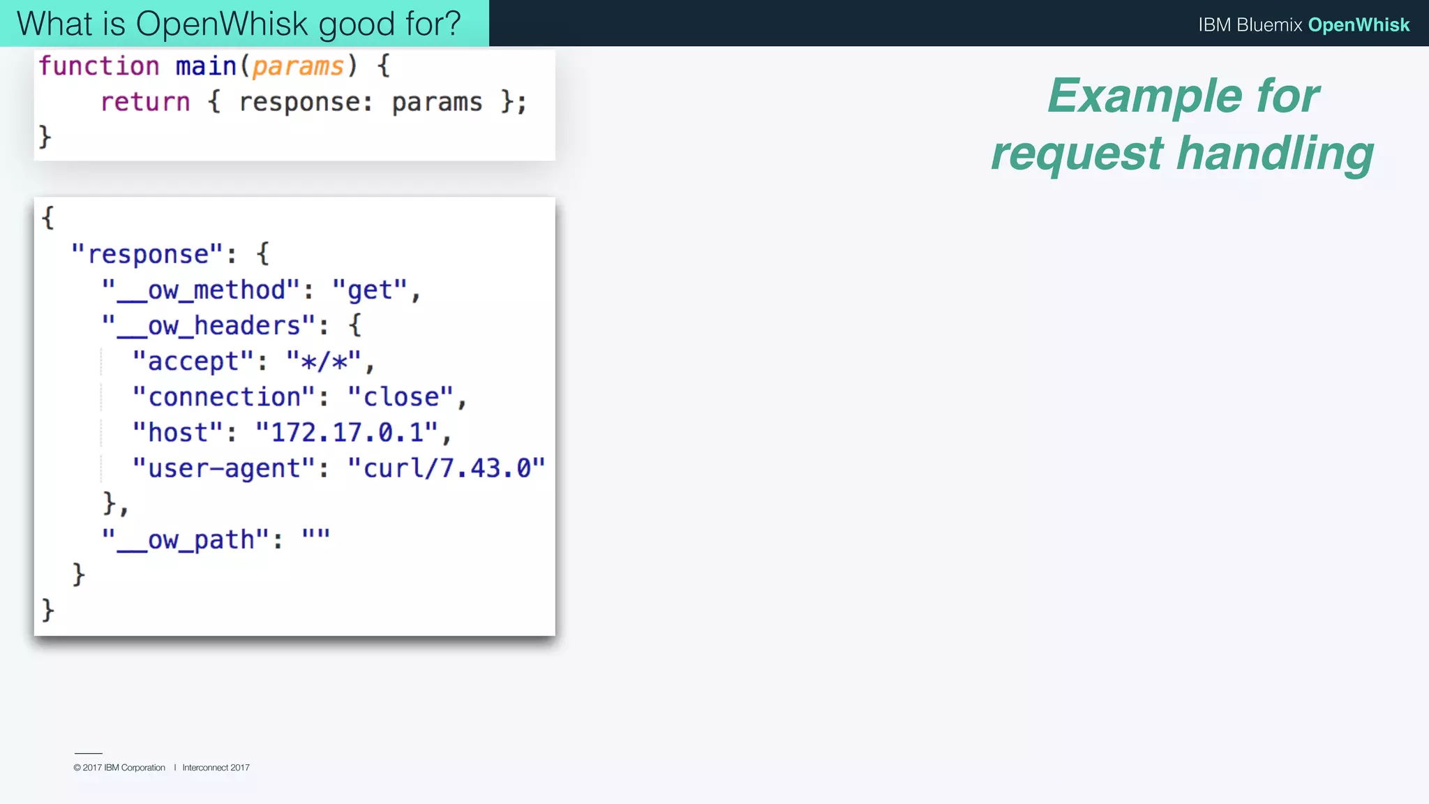 © 2017 IBM Corporation l Interconnect 2017
IBM Bluemix OpenWhiskWhat is OpenWhisk good for?
Example for
request handling
 