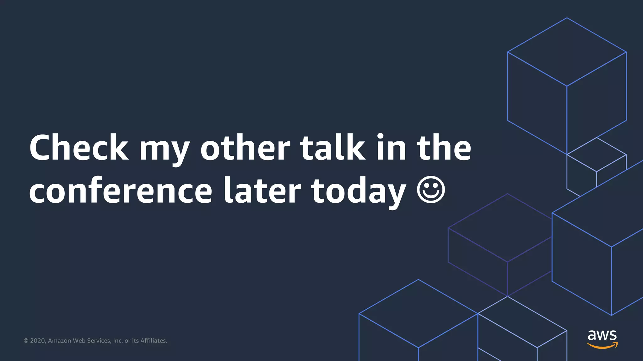 © 2020, Amazon Web Services, Inc. or its Affiliates.
Check my other talk in the
conference later today J
 