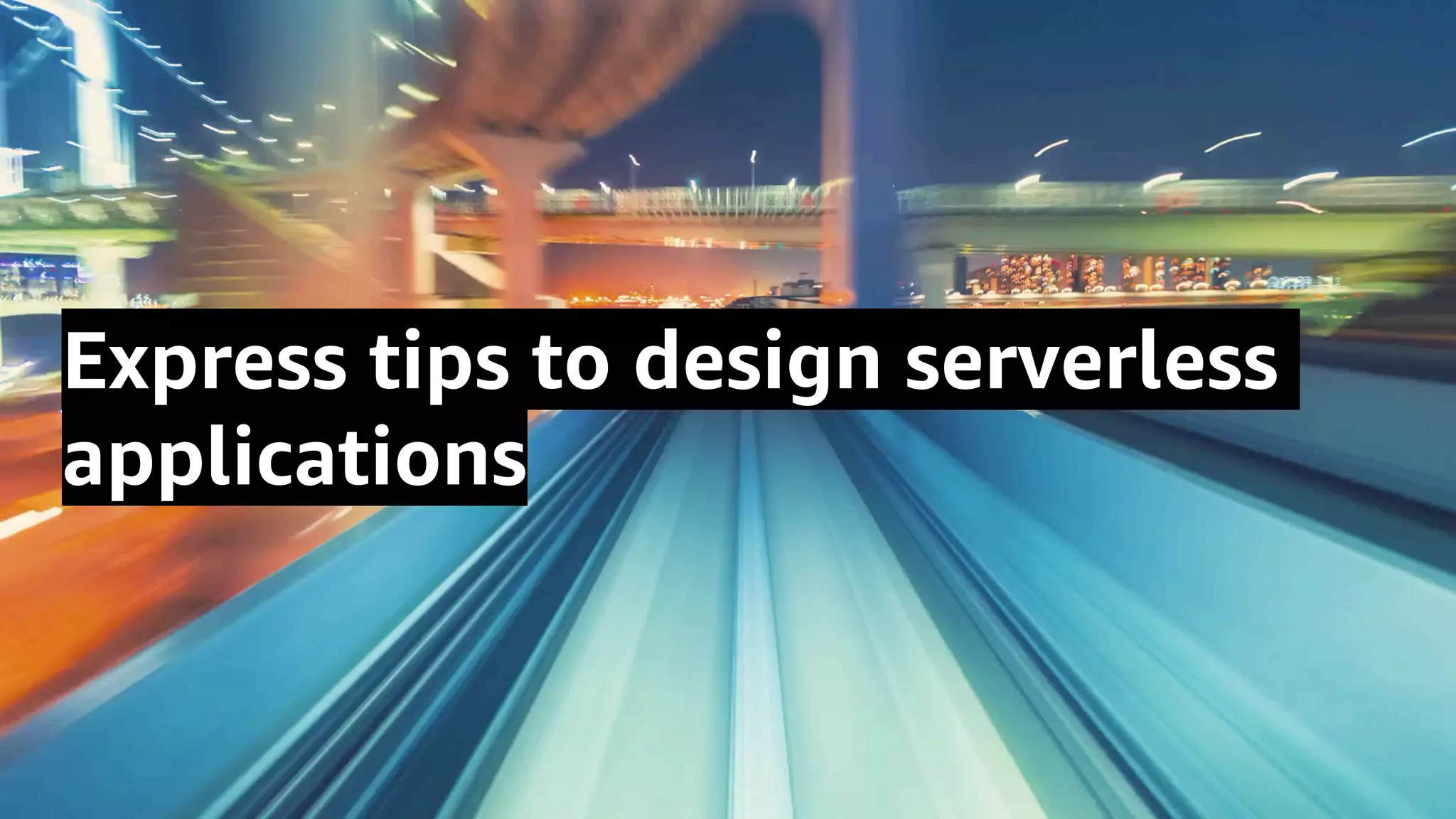 © 2020, Amazon Web Services, Inc. or its Affiliates.
Express tips to design serverless
applications
 