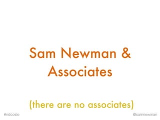 @samnewman#ndcoslo
Sam Newman &
Associates
(there are no associates)
 