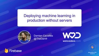 Serverless CPH
15-04-18
Deploying machine learning in
production without servers
Damien Cavaillès
@TheDamfr
 