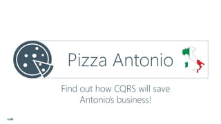 Pizza Antonio
Find out how CQRS will save
Antonio’s business!
 