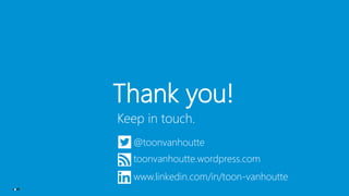 Thank you!
Keep in touch.
@toonvanhoutte
toonvanhoutte.wordpress.com
www.linkedin.com/in/toon-vanhoutte
 