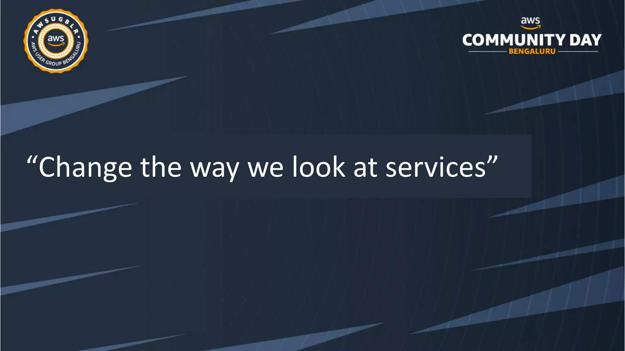 “Change the way we look at services”
 