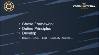 • Chose Framework
• Define Principles
• Develop
• Deploy – CI/CD - ELB - Capacity Planning…
 