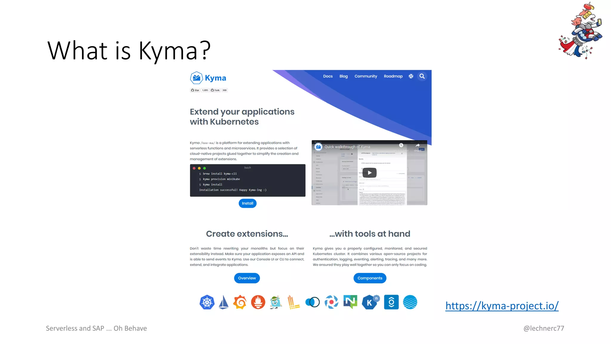 What is Kyma?
Serverless and SAP ... Oh Behave @lechnerc77
https://kyma-project.io/
 