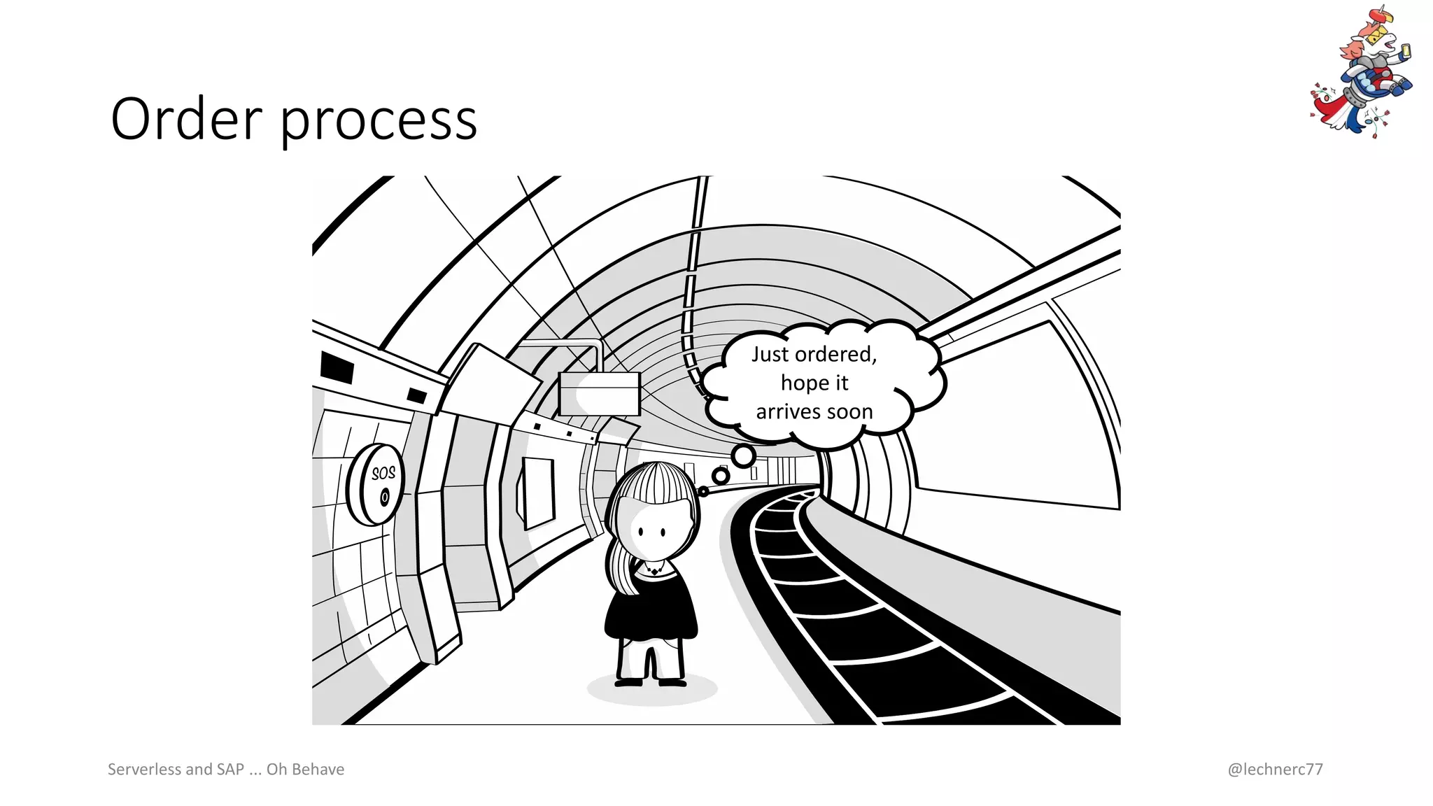 Order process
Serverless and SAP ... Oh Behave @lechnerc77
Just ordered,
hope it
arrives soon
 