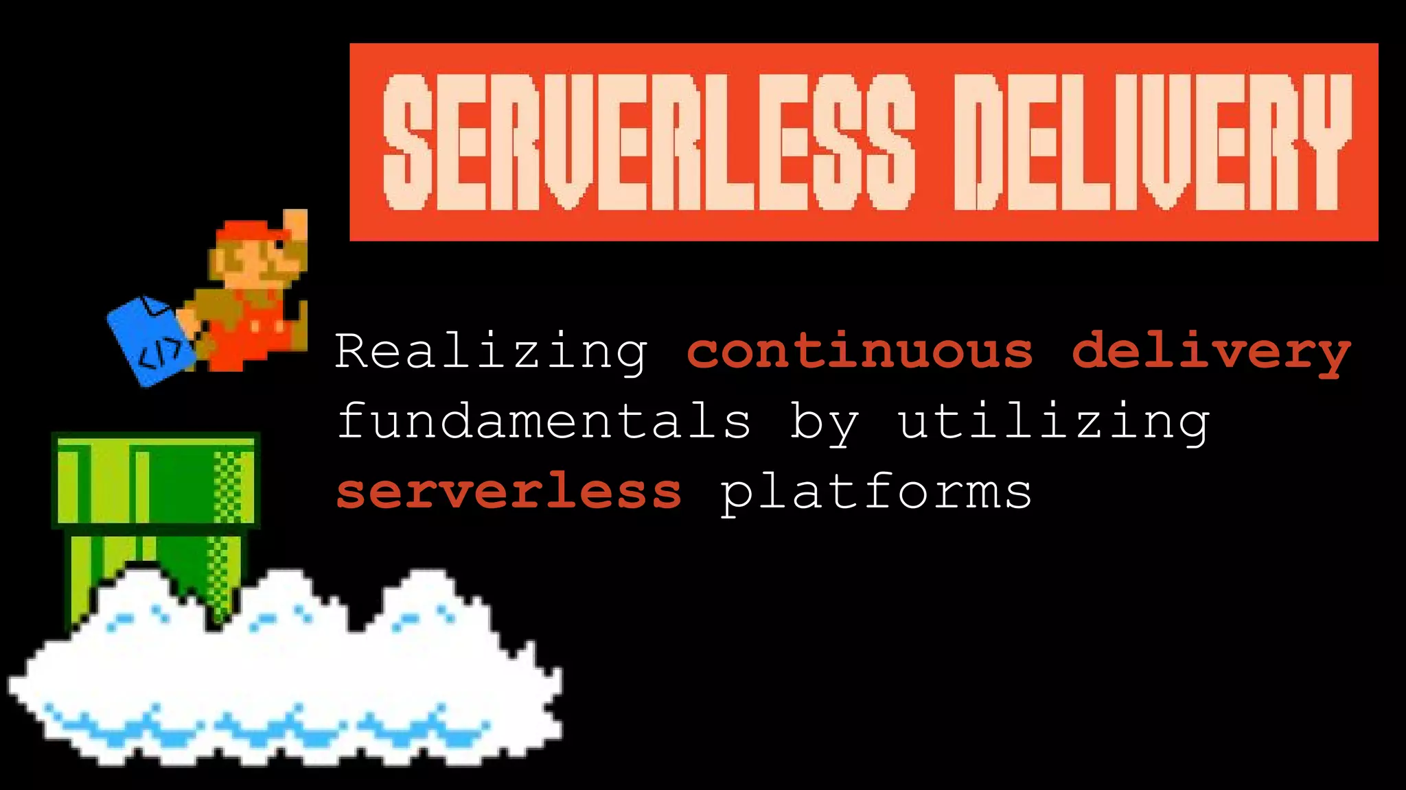 Realizing continuous delivery
fundamentals by utilizing
serverless platforms
 